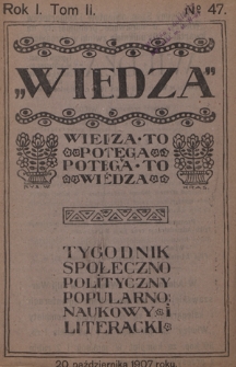 Wiedza : tygodnik społeczno-polityczny, popularno-naukowy i literacki. R. 1, T. 2, nr 47 (1907)
