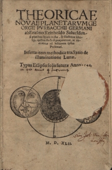 Theoricæ Novæ Planetarvm Georgii Pvrbacchii Germani ab Erasmo Reinholdo pluribus figuris auctæ & illustratæ scholiis, quibus studiosi præparentur, ac inuitentur ad lectionem ipsius Prolemæi ; Inserta item methodica tractatio de illuminatione Lunæ. Typus Eclipsis solis futuræ Anno 1544