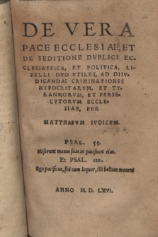De Vera Pace Ecclesiae, Et De Seditione Dvplici Ecclesiastica, Et Politica, Libelli Dvo Vtiles, Ad Diivdicandas Criminationes Hypocritarvm, Et Persecvtorvm Ecclesiae