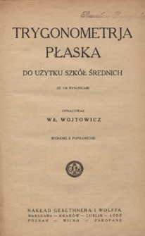 Trygonometrja płaska : do użytku szk&oacute;ł średnich