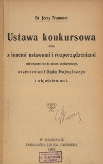 Ustawa konkursowa wraz z innemi ustawami i rozporządzeniami odnoszącemi się do prawa konkursowego, orzeczeniami Sądu Najwyższego i objaśnieniami