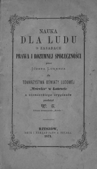 Nauka dla ludu o zasadach prawa i rozumnej społeczności przez Józefa Lorenza dla Towarzystwa oświaty ludowej "Mrówka" w Łańcucie z niemieckiego oryginału przełożył W. T. Członek stowarzyszenia "Mrówki"