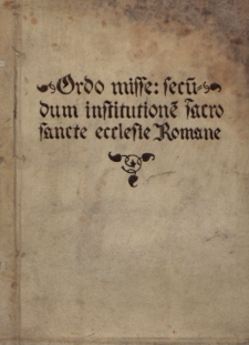 Ordo misse : Secu[n]dum institutione[m] Sacro sancte ecclesie Romane [...] : cu[m] notabilibus [et] glossis additis, nunc ad vnguem diligentissime recognitis : additisq[ue] non[n]ullis plurimum[m] necessarijs ac paucis mutatis