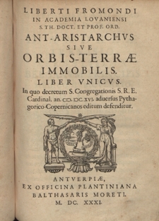 Liberti Fromondi [...] Ant-Aristarchvs Sive Orbis-Terræ Immobilis, Liber Vnicvs, In quo decretum S.Congregationis S. R. E. Cardinal. an. CIƆ. IƆC. XVI. aduersus Pythagorico-Copernicanos editum defenditur