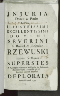 Jnjuria Domus & Patriae Post fata [...] Severini In Rozdoł & Rejowiec Rzewuski Palatini Vołhyniae Superstes A Collegiis Palatinatus Vołhyniae & Residentia Rozniatoviensi Societatis Jesu Lugubri laudum apparatu Deplorata