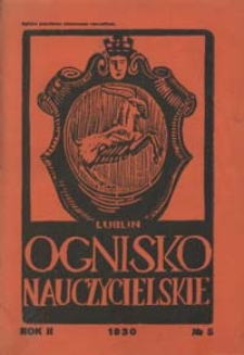Ognisko Nauczycielskie : miesięcznik poświęcony teorji i praktyce życia szkolnego, oświacie pozaszkolnej, zagadnieniom samokształcenia i regjonalizmu oraz sprawom organizacyjno-społecznym R. 2, 1930 Nr 5