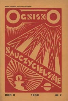 Ognisko Nauczycielskie : miesięcznik poświęcony teorji i praktyce życia szkolnego, oświacie pozaszkolnej, zagadnieniom samokształcenia i regjonalizmu oraz sprawom organizacyjno-społecznym R. 2, 1930 Nr 7