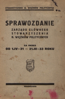 Sprawozdanie Zarządu Gł&oacute;wnego Stowarzyszenia B. Więźni&oacute;w Politycznych za okres od 1.04. 1931 - 31.03. 1933