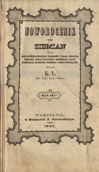 Noworocznik dla Ziemian : czyli zbi&oacute;r najprzydatniejszych wiadomości z prawa cywilnego, przepis&oacute;w administracyjnych i skarbowych, tudzież wyrachowań, rolnictwa, przemysłu i handlu dotyczących R. 3 (1847)