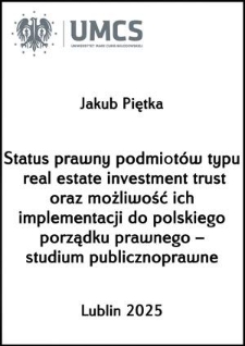 Status prawny podmiot&oacute;w typu real estate investment trust oraz możliwość ich implementacji do polskiego porządku prawnego &ndash; studium publicznoprawne