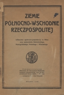 Ziemie północno-wschodnie Rzeczpospolitej : informator społeczno-gospodarczy m. Wilna oraz województw Białostockiego, Nowogródzkiego, Poleskiego i Wileńskiego