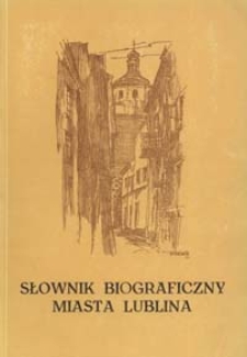 Słownik biograficzny miasta Lublina. T. 1