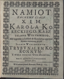 Namiot zacnemv ciałv Karola Koreckiego Kasztelana Wolynskiego Na wyprawę z Lublina do Korca przy wyprowadzeniu roztoczony przed [...] Trybunałem Koronnym Y Wiela Inszych Osob Zacnych. Przez X. Andrzeia Skibickiego [...]