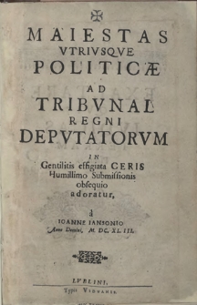 Maiestas Vtrivsque Politicae Ad Tribunal Regni Depvtatorvm In Gentilitis effigiata Ceris Humillimo Submissionis obsequio adoratur, a Ioanne Iansonio Anno Domini M.DC.XL.III