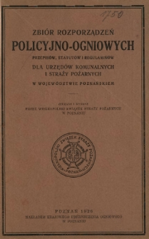 Zbi&oacute;r rozporządzeń policyjno-ogniowych przepis&oacute;w, statut&oacute;w i regulamin&oacute;w : dla urzęd&oacute;w komunalnych i straży pożarnych w wojew&oacute;dztwie poznańskiem