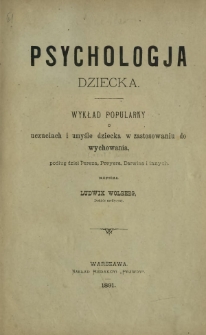 Psychologja dziecka : wykład popularny o uczuciach i umyśle dziecka w zastosowaniu do wychowania, podług dzieł Pereza, Preyera, Darwina i innych