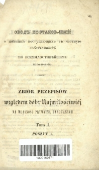 Zbiór przepisów względem dóbr Najmiłościwiéj na własność prywatną darowanych = Svod postanovlenij o imenìâh postupaûŝih v častnuû sobstvennost' po Vsemilostivejšemu požalovanìû. T. 1, posz. 1.