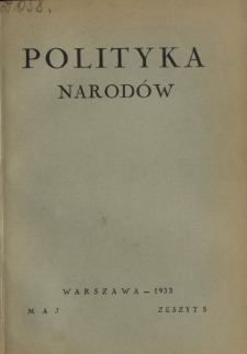 Polityka Narod&oacute;w : miesięcznik poświęcony zagadnieniom polityki zagranicznej państwa i polityce światowej. T. 1, p&oacute;łrocz. 1, z. 5 (maj 1933)