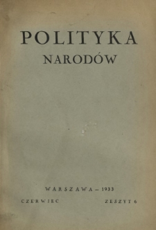 Polityka Narod&oacute;w : miesięcznik poświęcony zagadnieniom polityki zagranicznej państwa i polityce światowej. T. 1, p&oacute;łrocz. 1, z. 6 (czerwiec 1933)