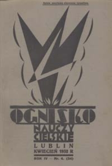 Ognisko Nauczycielskie : miesięcznik poświęcony teorji i praktyce życia szkolnego, oświacie pozaszkolnej, zagadnieniom samokształcenia i regjonalizmu oraz sprawom społecznym i organizacyjnym. R. 4, 1932 Nr 4 (34)