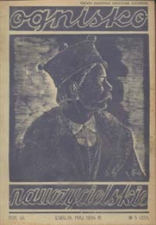 Ognisko Nauczycielskie : miesięcznik poświęcony teorji i praktyce życia szkolnego, oświacie pozaszkolnej, zagadnieniom samokształcenia i regjonalizmu oraz sprawom społecznym i organizacyjnym. R. 6, 1934 Nr 5 (55)