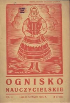 Ognisko Nauczycielskie : miesięcznik poświęcony teorji i praktyce życia szkolnego, oświacie pozaszkolnej, zagadnieniom samokształcenia i regjonalizmu oraz sprawom społecznym i organizacyjnym. R. 6, 1934 Nr 6 (56)