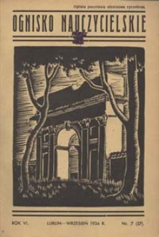 Ognisko Nauczycielskie : miesięcznik poświęcony teorji i praktyce życia szkolnego, oświacie pozaszkolnej, zagadnieniom samokształcenia i regjonalizmu oraz sprawom społecznym i organizacyjnym. R. 6, 1934 Nr 7 (57)