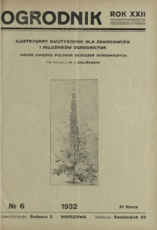 Ogrodnik : ilustrowany dwutygodnik dla zawodowc&oacute;w i miłośnik&oacute;w ogrodnictwa : organ Związku Polskich Zrzeszeń Ogrodniczych. R. 22, nr 6 (31 marca 1932)