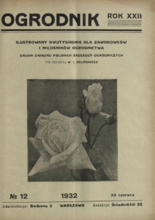 Ogrodnik : ilustrowany dwutygodnik dla zawodowc&oacute;w i miłośnik&oacute;w ogrodnictwa : organ Związku Polskich Zrzeszeń Ogrodniczych. R. 22, nr 12 (30 czerwca 1932)