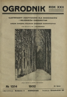 Ogrodnik : ilustrowany dwutygodnik dla zawodowc&oacute;w i miłośnik&oacute;w ogrodnictwa : organ Związku Polskich Zrzeszeń Ogrodniczych. R. 22, nr 13/14 (31 lipca 1932)