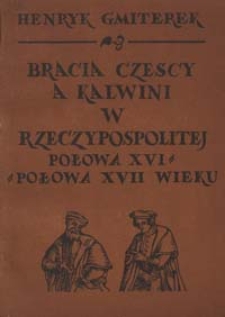 Bracia czescy a kalwini w Rzeczypospolitej : połowa XVI - połowa XVII wieku : studium porównawcze