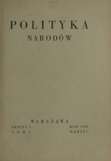 Polityka Narodów : miesięcznik poświęcony zagadnieniom polityki zagranicznej państwa i polityce światowej. T. 5, półrocz. 1, z. 3 (marzec 1935)