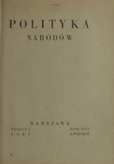 Polityka Narodów : miesięcznik poświęcony zagadnieniom polityki zagranicznej państwa i polityce światowej. T. 5, półrocz. 1, z. 4 (kwiecień 1935)