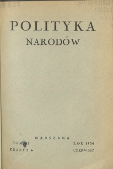 Polityka Narodów : miesięcznik poświęcony zagadnieniom polityki zagranicznej państwa i polityce światowej. T. 3, półrocz. 1, z. 6 (czerwiec 1934)