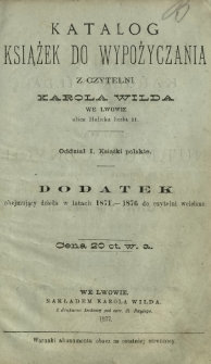 Katalog książek do wypożyczania z czytelni Karola Wilda we Lwowie ulica Halicka liczba 21. Oddział 1, Książki polskie : dodatek obejmujący dzieła w latach 1871-1876 do czytelni wcielone